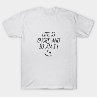 life is short and so am i T-Shirt